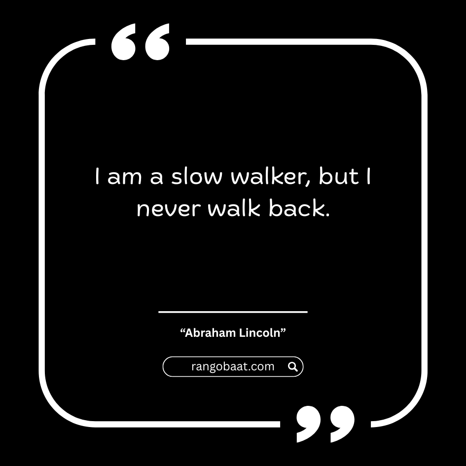 I am a slow walker, but I never walk back. - Abraham Lincoln Quotes in English