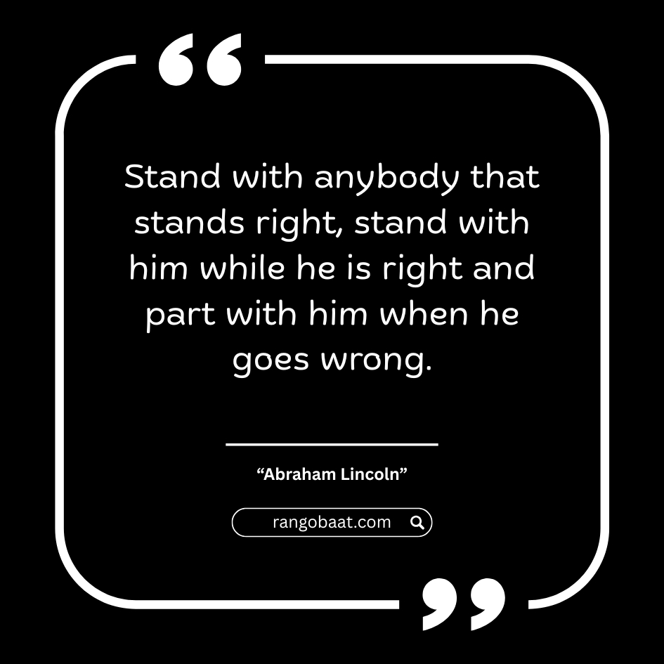 Stand with anybody that stands right, stand with him while he is right and part with him when he goes wrong - Abraham Lincoln Quotes in English