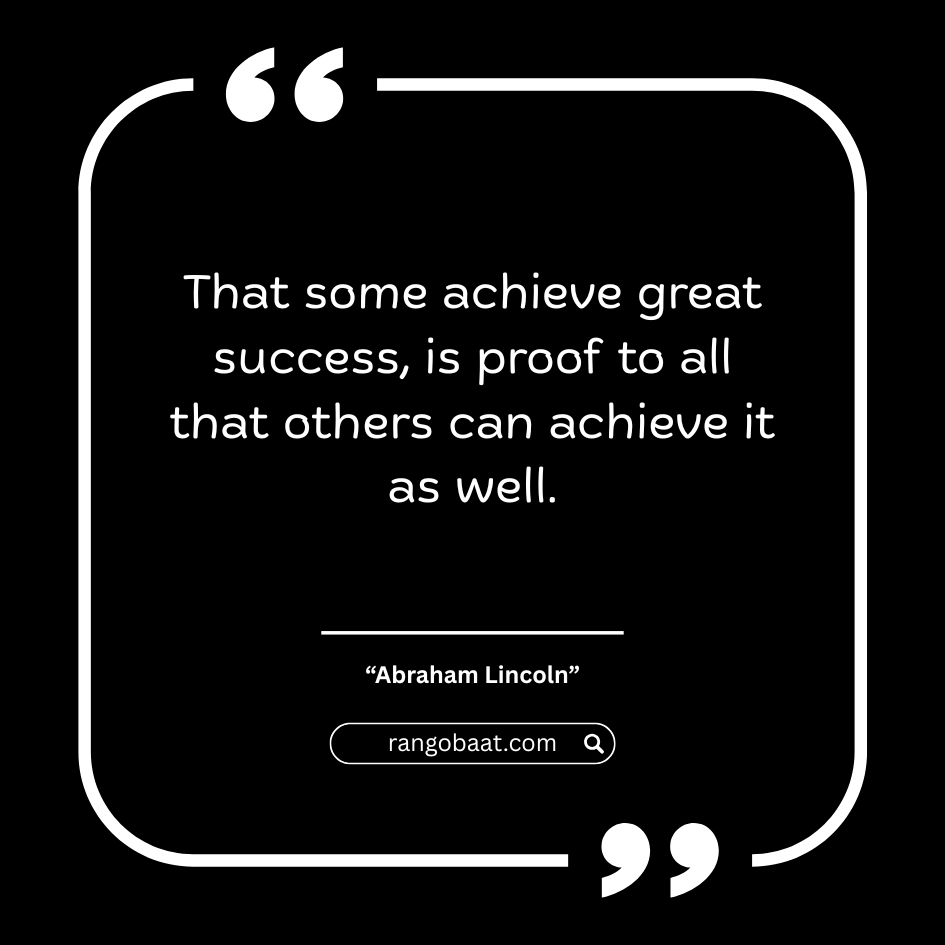 That some achieve great success, is proof to all that others can achieve it as well - Abraham Lincoln Quotes in English